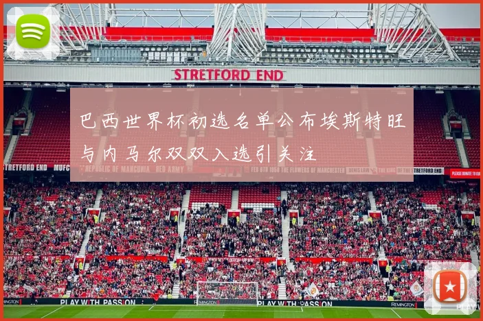 巴西世界杯初选名单公布埃斯特旺与内马尔双双入选引关注