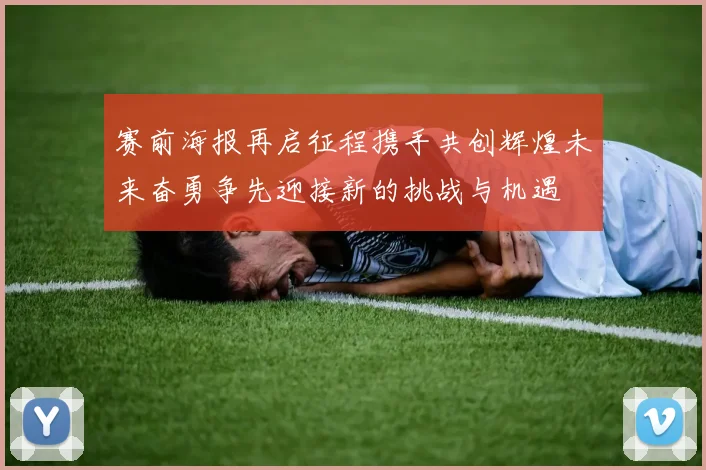 赛前海报再启征程携手共创辉煌未来奋勇争先迎接新的挑战与机遇