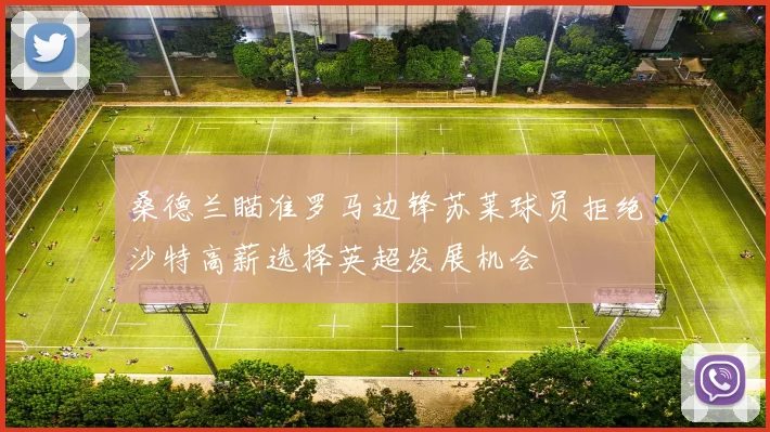 桑德兰瞄准罗马边锋苏莱球员拒绝沙特高薪选择英超发展机会