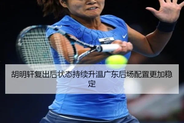 胡明轩复出后状态持续升温广东后场配置更加稳定